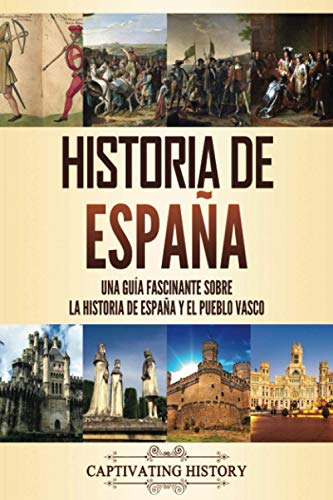 Historia de España: Una guía fascinante sobre la historia de España y el pueblo vasco (Historia de los Países Europeos)