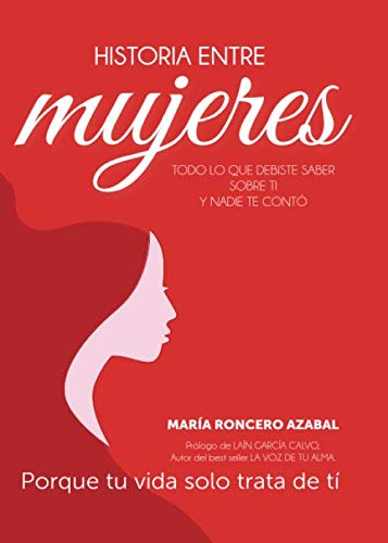 HISTORIA ENTRE MUJERES: Todo lo que debiste saber sobre ti y nadie te contó