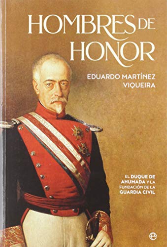 Hombres de honor: El duque de Ahumada y la fundación de la Guardia Civil (Historia)