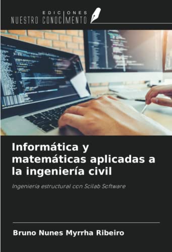 Informática y matemáticas aplicadas a la ingeniería civil: Ingeniería estructural con Scilab Software