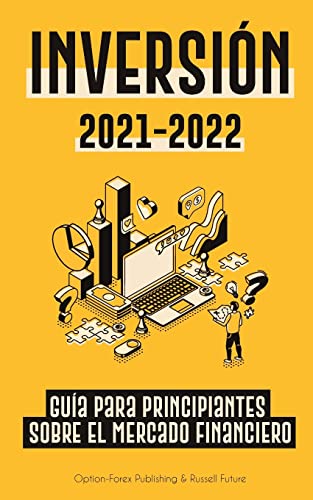 Inversión 2021-2022: Guía para Principiantes sobre el Mercado Financiero (acciones, bonos, ETFs, Fondos Indexados y REITs - con 101 Consejos y ... (Libro de Finanzas Personales Modernas)