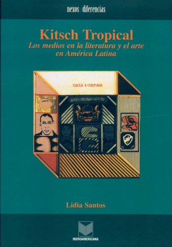Kitsch Tropical. 2a edición. Los medios en la literatura y el arte de América Latina. Premiado por LASA como Mejor libro sobre Brasil en perspectiva comparada 2004. (Nexos y diferencias)