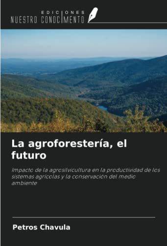 La agroforestería, el futuro: Impacto de la agrosilvicultura en la productividad de los sistemas agrícolas y la conservación del medio ambiente