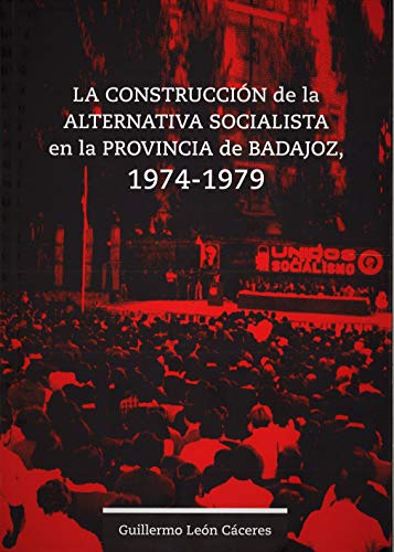 La construcción de la alternativa socialista en la provincia de Badajoz, 1974-1979