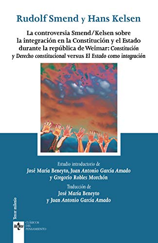 La controversia Smend/Kelsen sobre la integración en la Constitución y el Estado durante la república de Weimar: Constitución y Derecho constitucional ... (Clásicos - Clásicos del Pensamiento)