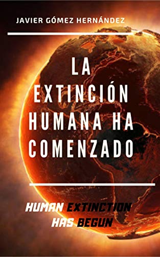 LA EXTINCIÓN HUMANA HA COMENZADO: HUMAN EXTINCTION HAS BEGUN, un libro valiente, un libro de reflexiones sobre la estupidez humana