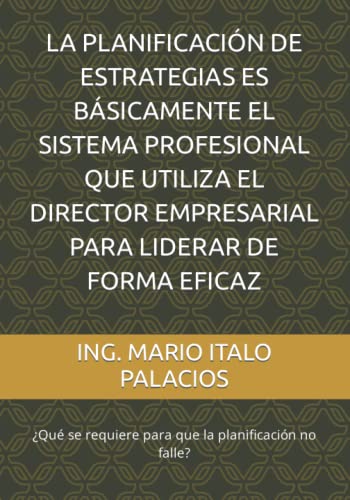 LA PLANIFICACIÓN DE ESTRATEGIAS ES BÁSICAMENTE EL SISTEMA PROFESIONAL QUE UTILIZA EL DIRECTOR EMPRESARIAL PARA LIDERAR DE FORMA EFICAZ: El líder profesionalizado define que la planificación no falle.