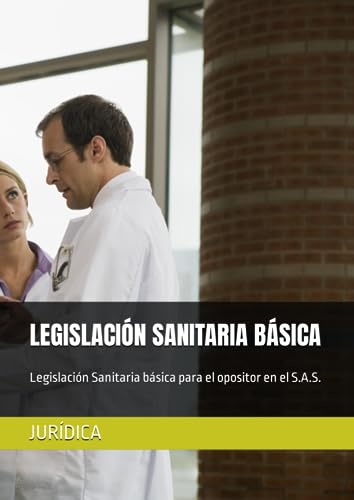 LEGISLACIÓN SANITARIA BÁSICA: Legislación Sanitaria básica para el opositor en el S.A.S.