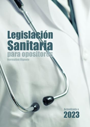Legislación Sanitaria para opositores: Recopilación de Normativa básica sobre Sanidad