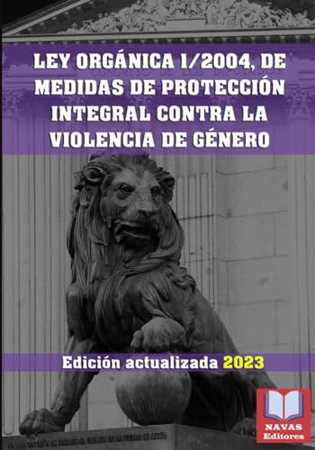 LEY ORGÁNICA 1/2004, DE 28 DE DICIEMBRE, DE MEDIDAS DE PROTECCIÓN INTEGRAL CONTRA LA VIOLENCIA DE GÉNERO. Edición actualizada.