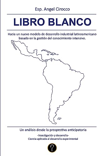 Libro Blanco: Hacia un nuevo modelo de desarrollo industrial latinoamericano basado en la gestión del conocimiento intensivo