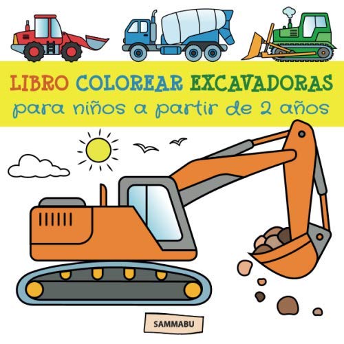 Libro Colorear Excavadoras para Niños a partir de 2 Años: Excavadoras, Camiones, Aplanadoras, Montacargas, Volquetes y otros Vehículos de Construcción