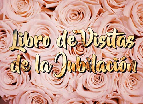 Libro de Visitas de la Jubilación: Hermoso Libro de Visitas para la Jubilación | Rosas Rosadas con Diseño de Oro | Comparta Felices Recuerdos y ... Historias sobre el Jubilado (Retiro cuaderno)