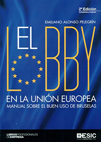 Lobby en la Unión Europea,El (2ª ed.) Manual sobre el buen uso de Bruselas (Libros profesionales)
