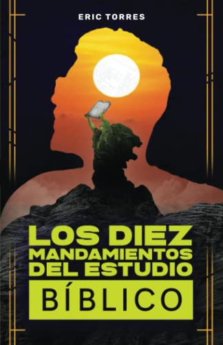 Los diez mandamientos del estudio bíblico: Cómo leer la Biblia y por fin entenderla Los diez mandamientos del estudio bíblico: Cómo leer la Biblia y por fin entenderla