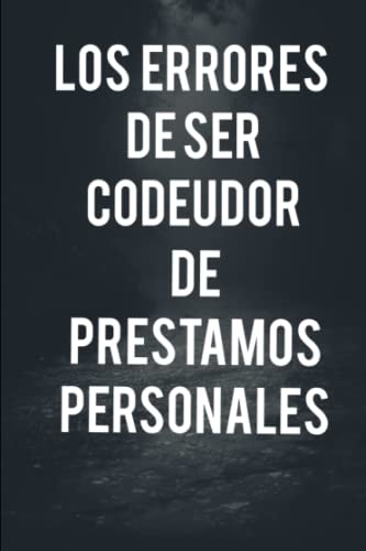 Los errores de ser codeudor de prestamos personales: aprenderás todo sobre prestamos personales