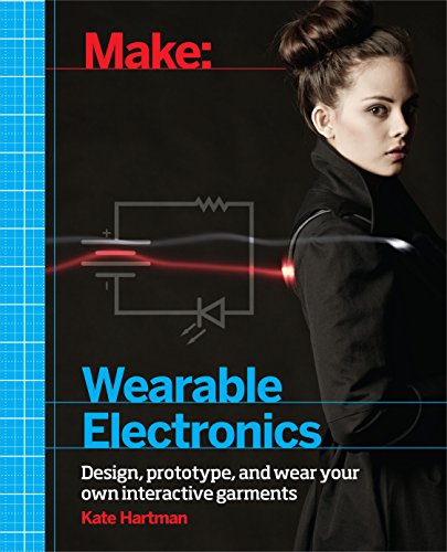 Make: Wearable and Flexible Electronics: Tools and Techniques for Prototyping Wearable Electronics (Make: Technology on Your Time)