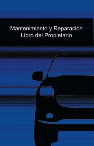 Mantenimiento y Reparación Libro del Propietario: Libro de Mantenimiento periódico y Reparación del vehículo (Libros de Mantenimiento, Reparaciones , Modificaciones y datos del Vehículo)