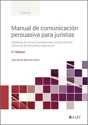 Manual de Comunicación Persuasiva para Juristas (3.ª Edición): Marketing de servicios profesionales, oratoria forense y técnicas de entrevista y negociación (TEMAS)