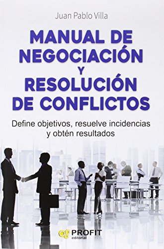 Manual de negociación y resolución de conflictos: Define objetivos, resuelve incidencias y obtén resultados (SIN COLECCION)