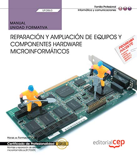 Manual. Reparación y ampliación de equipos y componentes hardware microinformáticos (UF0863). Certificados de profesionalidad. Montaje y reparación de sistemas microinformáticos (IFCT0309) (CEP)