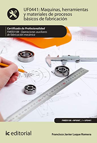 Máquinas, herramientas y materiales de procesos básicos de fabricación. FMEE0108 - Operaciones auxiliares de fabricación mecánica (SIN COLECCION)