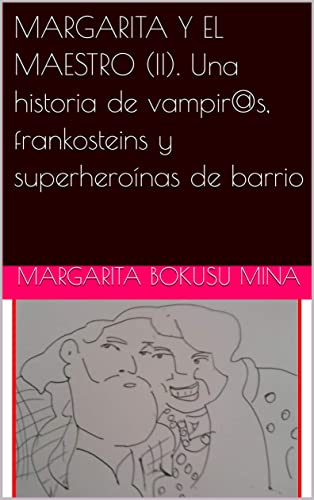 MARGARITA Y EL MAESTRO (II). Una historia de vampir@s, frankosteins y superheroínas de barrio