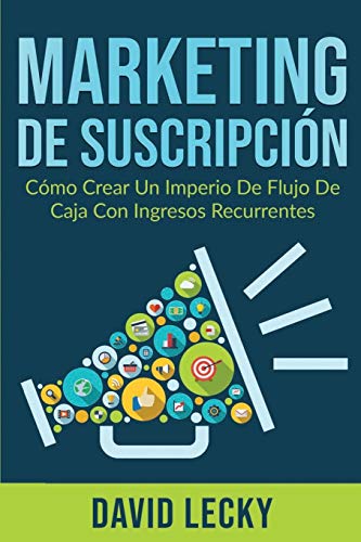 Marketing de Suscripción: Cómo Crear un Imperio de Flujo de Caja Con Ingresos Recurrentes