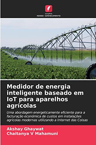 Medidor de energia inteligente baseado em IoT para aparelhos agrícolas: Uma abordagem energeticamente eficiente para a facturação económica de custos ... modernas utilizando a Internet das Coisas