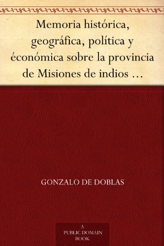 Memoria histórica, geográfica, política y éconómica sobre la provincia de Misiones de indios guaranís