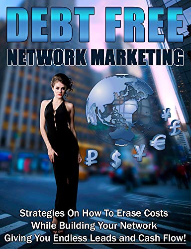 Mercadeo en Red Libre de Deudas: Estrategias sobre cómo eliminar costos al construir su red, ¡brindándole clientes potenciales y un flujo de efectivo sin fin!