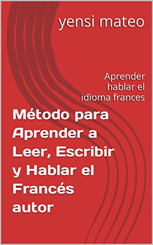 Método para Aprender a Leer, Escribir y Hablar el Francés : Aprender hablar el idioma frances