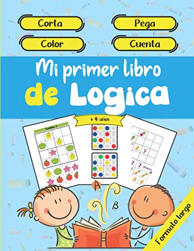 Mi primer libro de Lógica - Corta - Pega - Color - Cuenta - + 4 años - Formato largo: Aprende y progresa mientras te diviertes en casa / Libro de ... / Ayuda a memorizar, a contar, a concentrarse