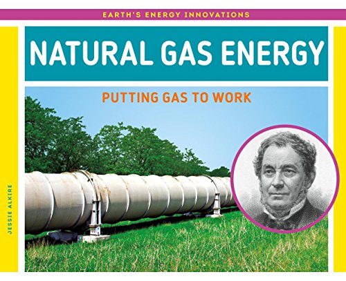 Natural Gas Energy: Putting Gas to Work (Earth's Energy Innovations)