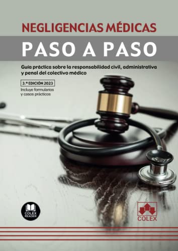 Negligencias médicas. Paso a Paso: Guía práctica sobre la responsabilidad civil, administrativa y penal del colectivo médico