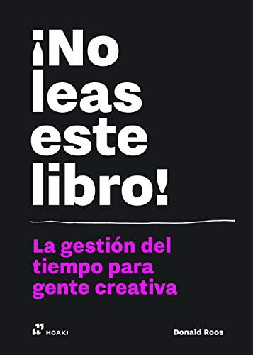 ¡No leas este libro! La gestión del tiempo para gente creativa: La gestión del tiempo para la genta creativa (HOAKI)