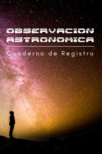 OBSERVACIÓN ASTRONÓMICA: Cuaderno de registro de tus observaciones nocturnas: localización, equipo empleado, condiciones atmosféricas y mucho más | Regalo creativo para aficionados a la astronomía.