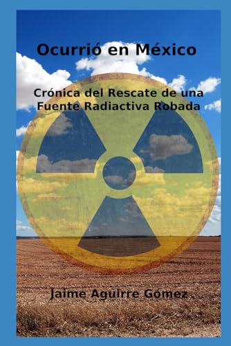 Ocurrió en México: Crónica del Rescate de una Fuente Radiactiva Robada