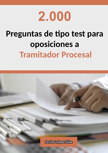 Oposiciones a Tramitador Procesal: 2.000 Preguntas de Tipo Test Resueltas para Preparar el Examen