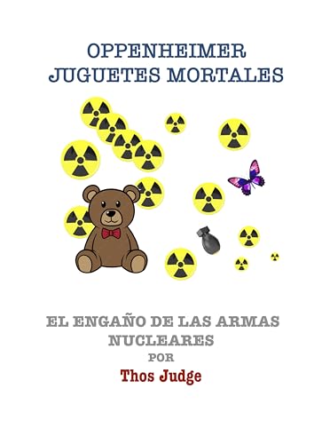 OPPENHEIMER JUGUETES MORTALES: El engaño de las armas nucleares