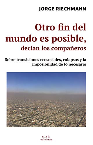 Otro fin del mundo es posible, decían los compañeros. Sobre transiciones ecosociales, colapsos y la imposibilidad de lo necesario: 2 (Libremente)