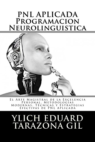 PNL APLICADA o Programación Neurolingüística: El Arte Magistral de la Excelencia Personal, Metodologías Modernas, Técnicas y Estrategias Efectivas de PNL ... Seducción e Hipnosis - Volumen 1 de 3)