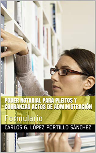 PODER NOTARIAL PARA PLEITOS Y COBRANZAS ACTOS DE ADMINISTRACIÓN: Formulario (Contratos civiles nº 10)