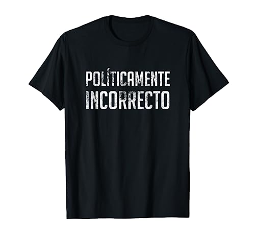 Políticamente Incorrecto - Politically Incorrect en español Camiseta