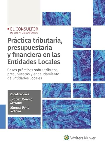 Práctica tributaria y presupuestaria en las Entidades Locales: Casos prácticos sobre tributos, control, fiscalización y tributos locales (SIN COLECCION)