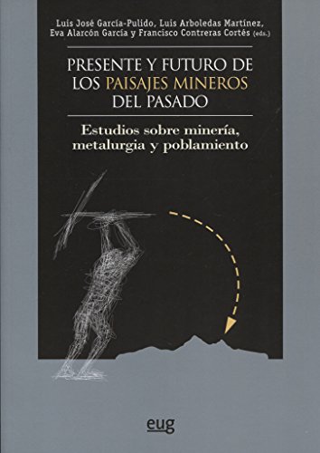 Presente y futuro de los paisajes mineros del pasado: Estudios sobre minería, metalurgia y poblamiento