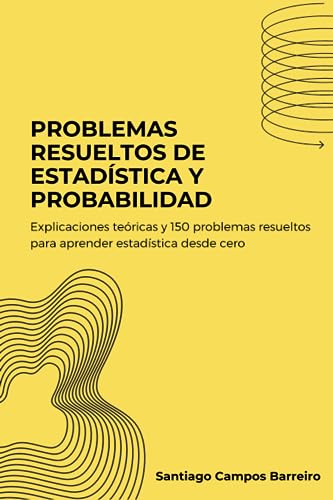 Problemas resueltos de Estadística y Probabilidad: Explicaciones teóricas y 150 problemas resueltos para aprender Estadística desde cero