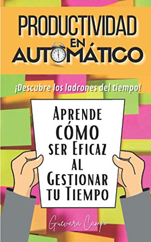 Productividad en Automatico: Aprende como ser Eficaz al Gestionar tu Tiempo «Descubre los Ladrones del Tiempo»