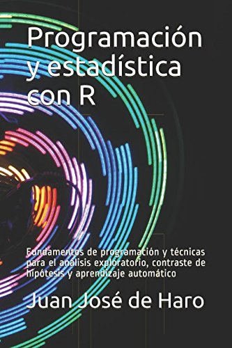 Programación y estadística con R: Fundamentos de programación y técnicas para el análisis exploratorio, contraste de hipótesis y aprendizaje automático