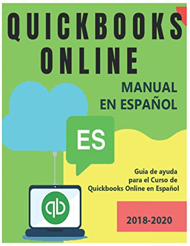 QUICKBOOKS ONLINE MANUAL EN ESPAÑOL. Guia completa de Quickbooks Online (versión en línea) 2018-2020: Exelente guía de Apoyo para el Curso de Quickbooks Online en Español 2020